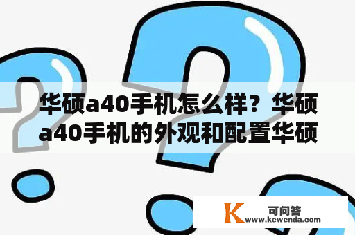 华硕a40手机怎么样？华硕a40手机的外观和配置华硕a40手机是一款性价比较高的手机，采用了5.5英寸的IPS屏幕，分辨率为1280*720，屏幕显示效果不错。处理器方面，华硕a40搭载了MTK6750八核处理器，运行速度较快。内存方面，华硕a40内置3GB RAM和32GB ROM，支持扩展存储。相机方面，华硕a40后置摄像头为1300万像素，前置摄像头为800万像素，支持美颜和HDR等功能。