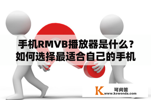 手机RMVB播放器是什么？如何选择最适合自己的手机RMVB播放器？