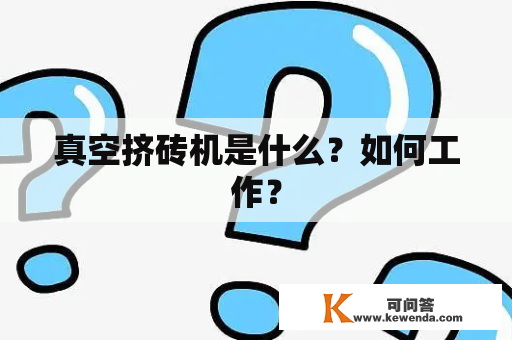 真空挤砖机是什么？如何工作？