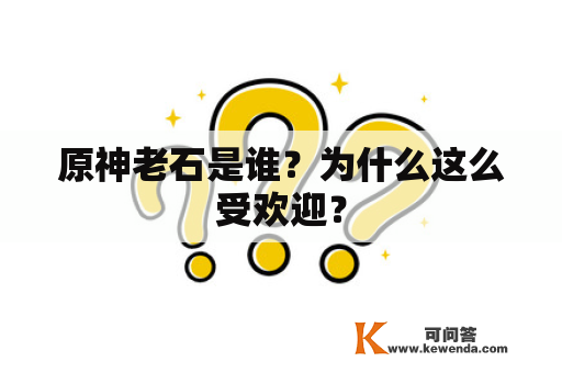 原神老石是谁？为什么这么受欢迎？