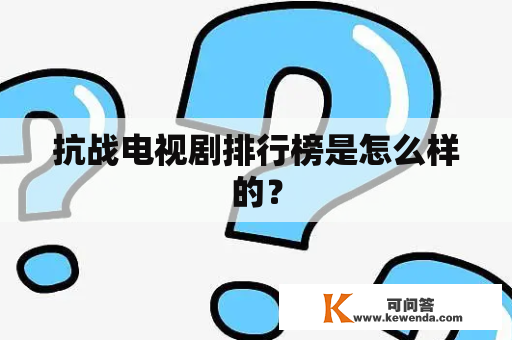 抗战电视剧排行榜是怎么样的？