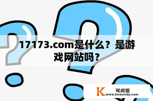 17173.com是什么？是游戏网站吗？