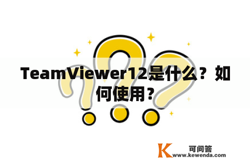 TeamViewer12是什么？如何使用？