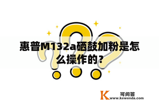 惠普M132a硒鼓加粉是怎么操作的？