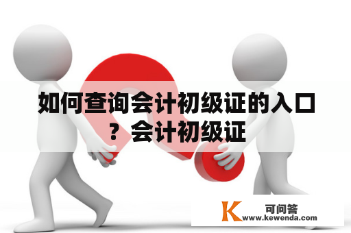 如何查询会计初级证的入口？会计初级证