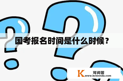 国考报名时间是什么时候？