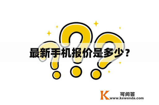 最新手机报价是多少？