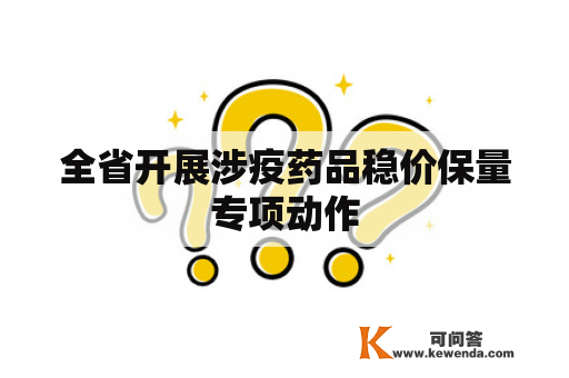 全省开展涉疫药品稳价保量专项动作
