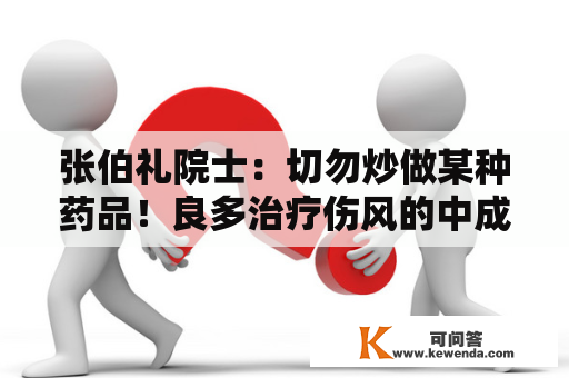 张伯礼院士：切勿炒做某种药品！良多治疗伤风的中成药都能够用！