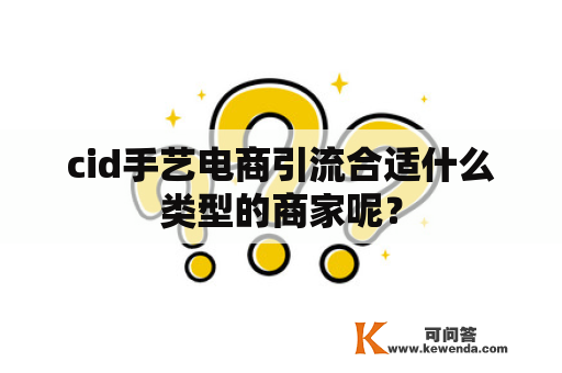 cid手艺电商引流合适什么类型的商家呢？