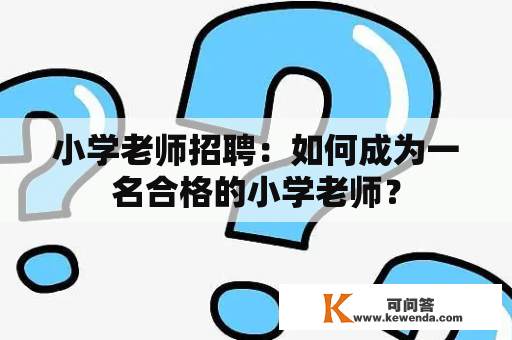 小学老师招聘：如何成为一名合格的小学老师？