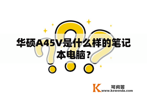 华硕A45V是什么样的笔记本电脑？