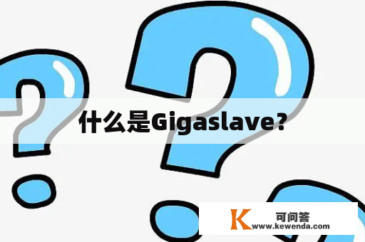 什么是Gigaslave？