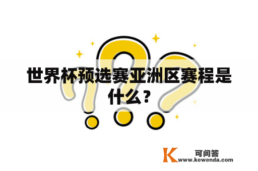 世界杯预选赛亚洲区赛程是什么？