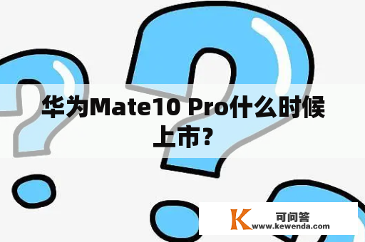 华为Mate10 Pro什么时候上市？