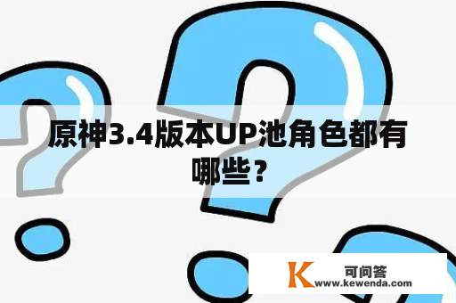 原神3.4版本UP池角色都有哪些？