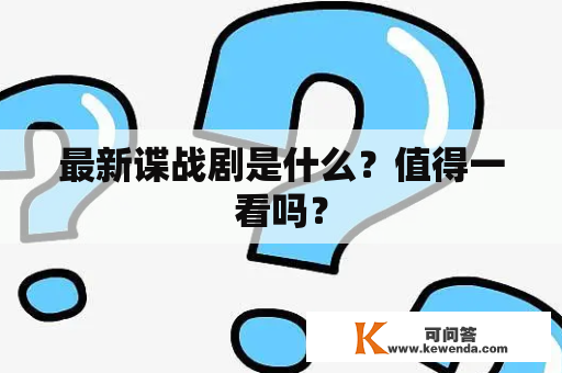 最新谍战剧是什么？值得一看吗？