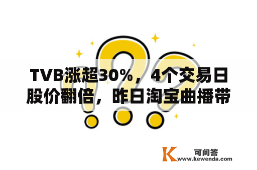 TVB涨超30%，4个交易日股价翻倍，昨日淘宝曲播带货首秀