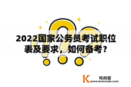 2022国家公务员考试职位表及要求，如何备考？