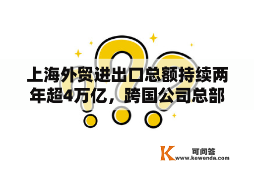 上海外贸进出口总额持续两年超4万亿，跨国公司总部增至891家