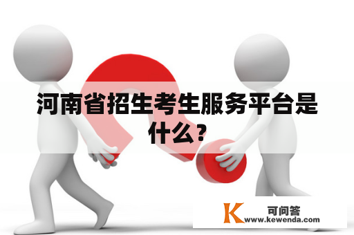 河南省招生考生服务平台是什么？