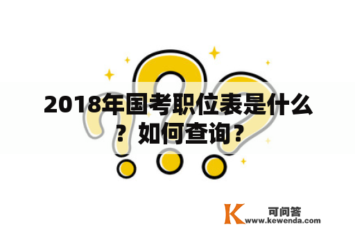 2018年国考职位表是什么？如何查询？