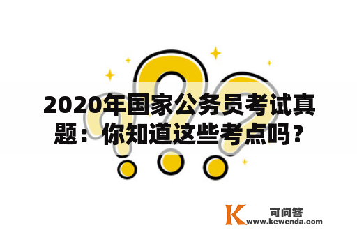 2020年国家公务员考试真题：你知道这些考点吗？