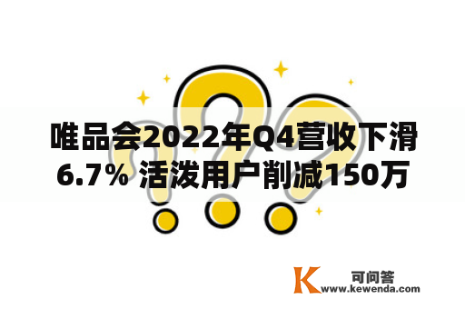唯品会2022年Q4营收下滑6.7% 活泼用户削减150万