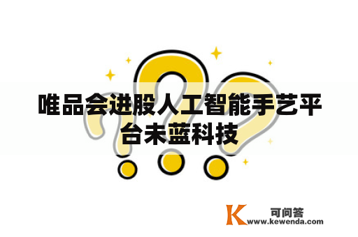 唯品会进股人工智能手艺平台未蓝科技