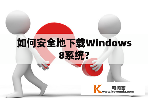 如何安全地下载Windows8系统？