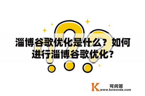 淄博谷歌优化是什么？如何进行淄博谷歌优化？