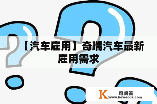 【汽车雇用】奇瑞汽车最新雇用需求