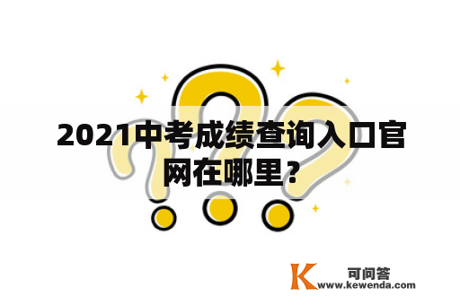 2021中考成绩查询入口官网在哪里？