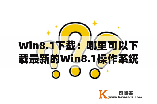 Win8.1下载：哪里可以下载最新的Win8.1操作系统？