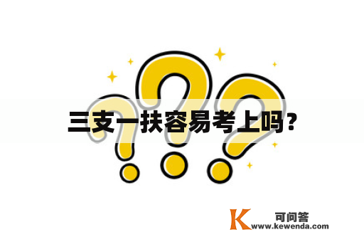 三支一扶容易考上吗？