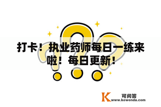 打卡！执业药师每日一练来啦！每日更新！