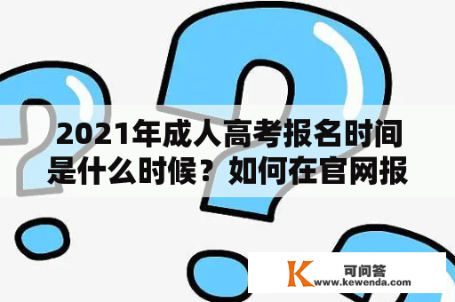 2021年成人高考报名时间是什么时候？如何在官网报名？