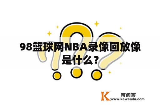 98篮球网NBA录像回放像是什么？