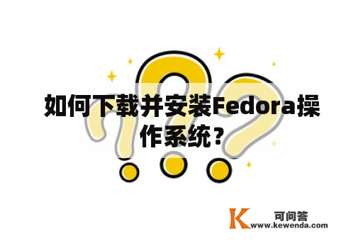 如何下载并安装Fedora操作系统？
