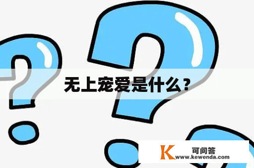 无上宠爱是什么？