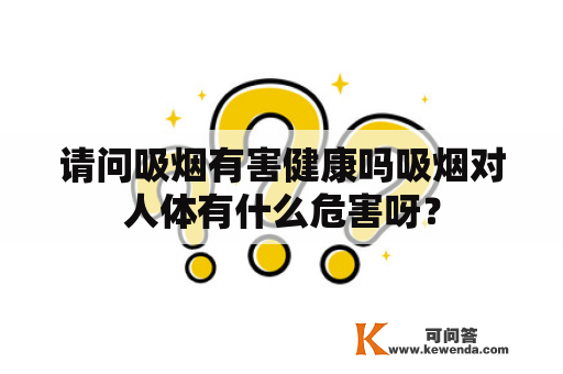 请问吸烟有害健康吗吸烟对人体有什么危害呀？