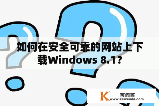 如何在安全可靠的网站上下载Windows 8.1？