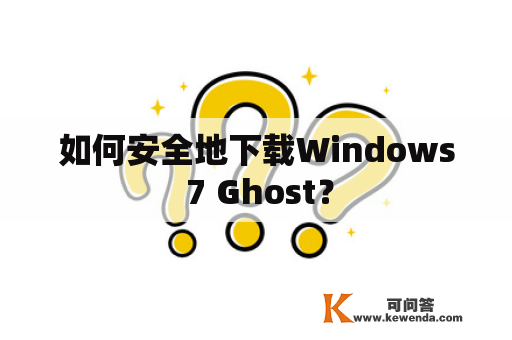 如何安全地下载Windows 7 Ghost？