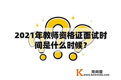 2021年教师资格证面试时间是什么时候？