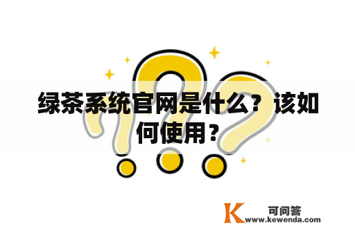 绿茶系统官网是什么？该如何使用？