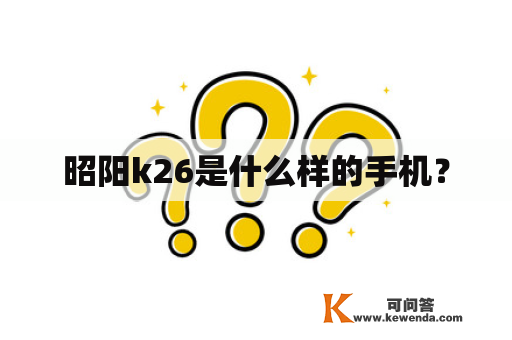 昭阳k26是什么样的手机？