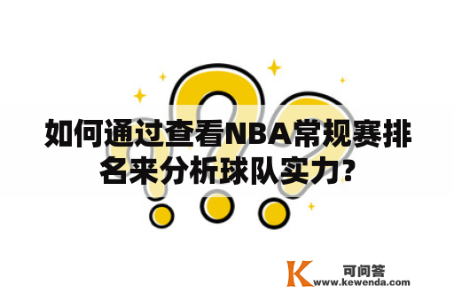 如何通过查看NBA常规赛排名来分析球队实力？