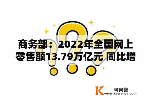 商务部：2022年全国网上零售额13.79万亿元 同比增长4%