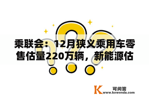 乘联会：12月狭义乘用车零售估量220万辆，新能源估量70万辆