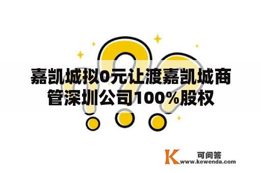 嘉凯城拟0元让渡嘉凯城商管深圳公司100%股权